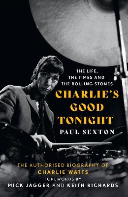 Charlie's Good Tonight: The Authorised Biography of Charlie Watts ...