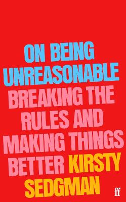 On Being Unreasonable: Breaking the Rules and Making Things Better (Paperback)