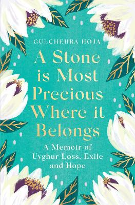 A Stone is Most Precious Where It Belongs: A Memoir of Uyghur Loss, Exile and Hope (Trade Paperback)