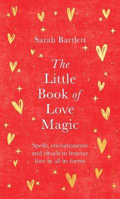 The Little Book of Love Magic: Spells, enchantments and rituals to honour love in all its forms
