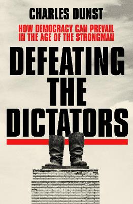 Defeating the Dictators: How Democracy Can Prevail in the Age of the Strongman (Trade Paperback)