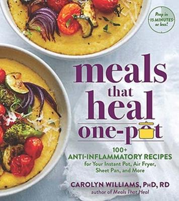 Meals that Heal   One Pot: 100+ Anti-Inflammatory Recipes for Your Instant Pot, Air Fryer, Sheet Pan, and More