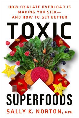 Toxic Superfoods: The Hidden Toxin in 'Superfoods' That's Making You Sick--and How to Feel Better
