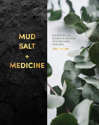 Mud, Salt And Medicine: Essential Oil Blends And Recipes For Natural Healing