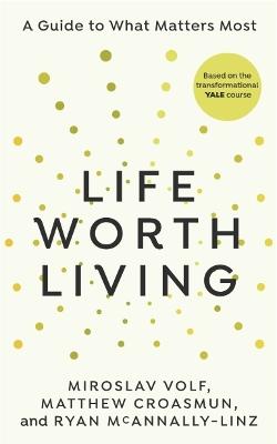 Life Worth Living: A Guide To What Matters Most (Trade Paperback)