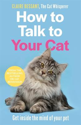 How to Talk to Your Cat: From the bestselling author of The Cat Whisperer