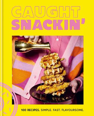 Caught Snackin': 100 Recipes. Simple. Fast. Flavoursome. (Hardcover)