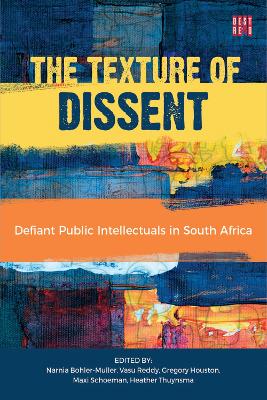 The Texture of Dissent: Defiant Public Intellectuals in South Africa, Volume 2