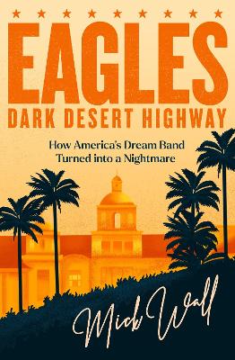 Eagles - Dark Desert Highway: How America's Dream Band Turned into a Nightmare (Trade Paperback)