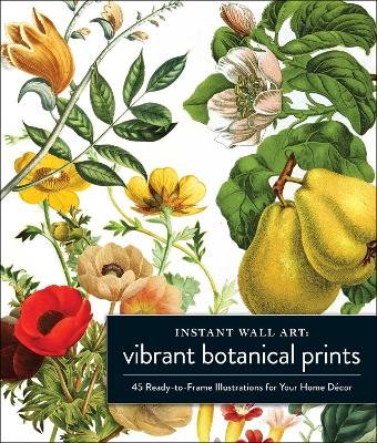 Instant Wall Art Vibrant Botanical Prints: 45 Ready-to-Frame Illustrations for Your Home Decor (Trade Paperback)