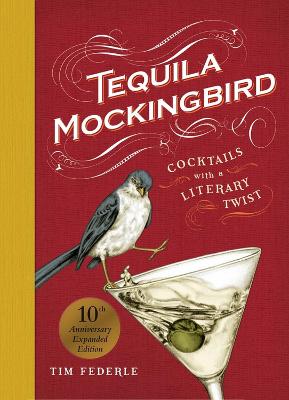 Tequila Mockingbird: Cocktails with a Literary Twist (10th Anniversary Expanded Edition) (Hardcover)
