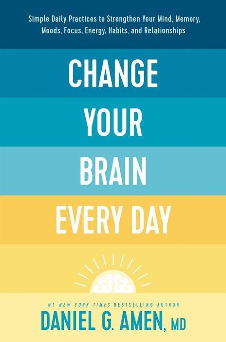 Change Your Brain Every Day: Simple Daily Practices to Strengthen Your Mind, Memory, Moods, Focus, Energy, Habits, and Relationships (Paperback)