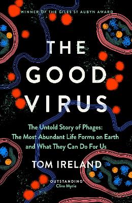 The Good Virus: The Untold Story of Phages: The Most Abundant Life Forms on Earth and What They Can Do For Us