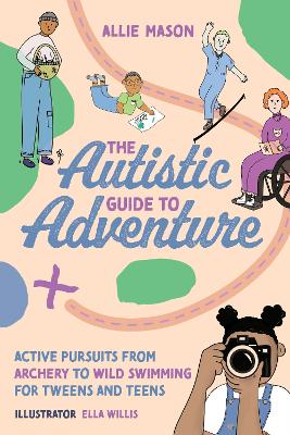 The Autistic Guide to Adventure: Active Pursuits from Archery to Wild Swimming for Tweens and Teens (Trade Paperback)