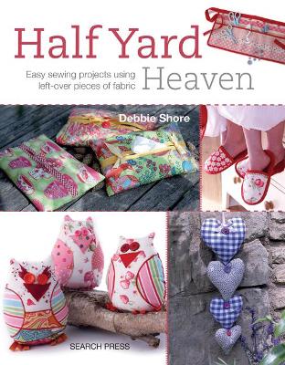 Half Yard (TM) Heaven: Easy Sewing Projects Using Left-Over Pieces of Fabric