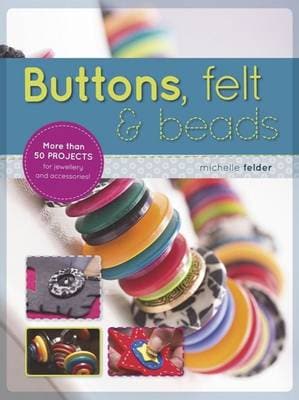 Buttons, felt & beads: More than 50 projects for jewellery and accessories