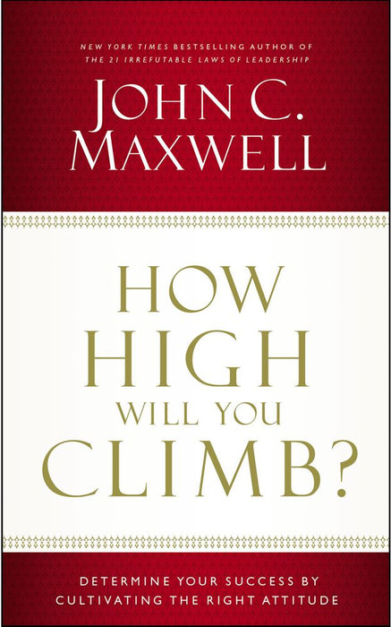 How High Will You Climb? Determine Your Success By Cultivating The Right Attitude (Paperback)