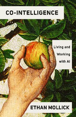 Co-Intelligence: Living and Working with AI (Trade Paperback)