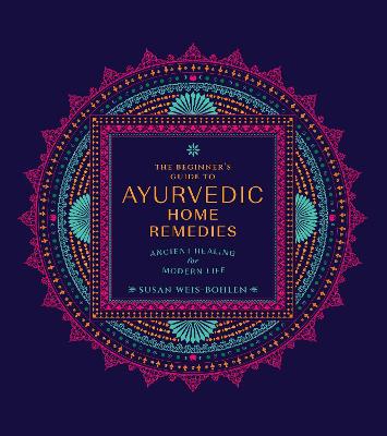 The Beginner's Guide to Ayurvedic Home Remedies: Ancient Healing for Modern Life