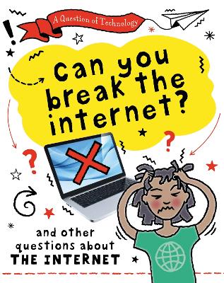 A Question of Technology: Can You Break the Internet?: And other questions about the internet