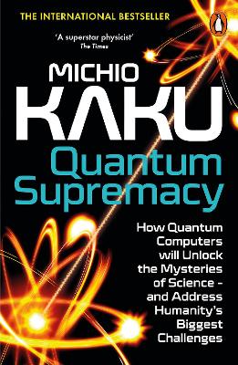 Quantum Supremacy: How Quantum Computers will Unlock the Mysteries of Science - and Address Humanity's Biggest Challenges