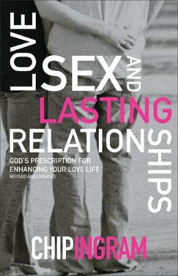 Love, Sex, and Lasting Relationships - God`s Prescription for Enhancing Your Love Life