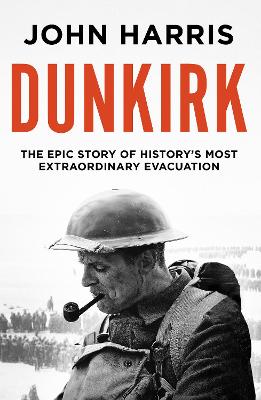 Dunkirk: The Epic Story of History's Most Extraordinary Evacuation