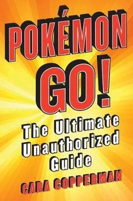 Pokemon GO!: The Ultimate Unauthorized Guide