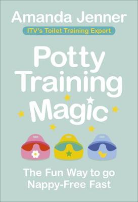 Potty Training Magic: The Fun Way to go Nappy-Free Fast