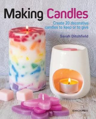 Making Candles: Create 20 Decorative Candles to Keep or to Give