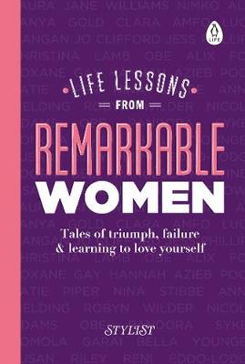 Life Lessons from Remarkable Women: Tales of Triumph, Failure and Learning to Love Yourself