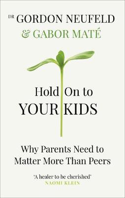 Hold on to Your Kids: Why Parents Need to Matter More Than Peers (Paperback)