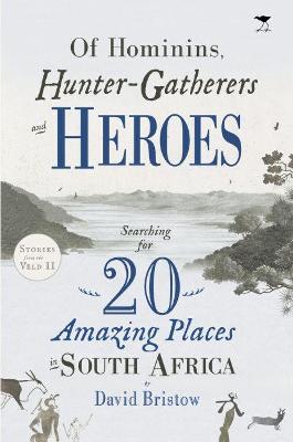 Of Hominins, Hunter-Gatherers And Heroes: Searching For 20 Amazing Places In South Africa (Paperback)