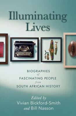 Illuminating Lives: Biographies of Fascinating People from South African History