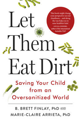 Let Them Eat Dirt: Saving Your Child from an Oversanitized World