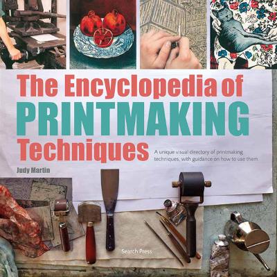 The Encyclopedia of Printmaking Techniques: A Unique Visual Directory of Printmaking Techniques, with Guidance on How to Use Them