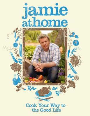 Jamie at Home: Cook Your Way to the Good Life (Hardcover)