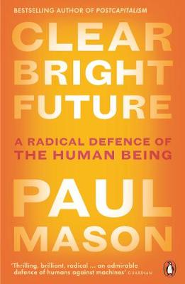 Clear Bright Future: A Radical Defence of the Human Being