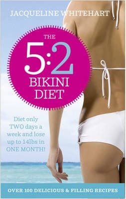 The 5:2 Bikini Diet: Over 140 Delicious Recipes That Will Help You Lose Weight, Fast! Includes Weekly Exercise Plan and Calorie Counter