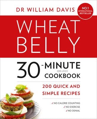 Wheat Belly 30-Minute (or Less!) Cookbook: 200 quick and simple recipes