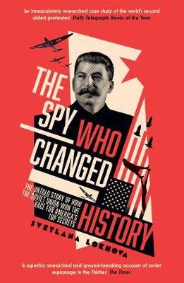 The Spy Who Changed History: The Untold Story of How the Soviet Union Won the Race for America's Top Secrets