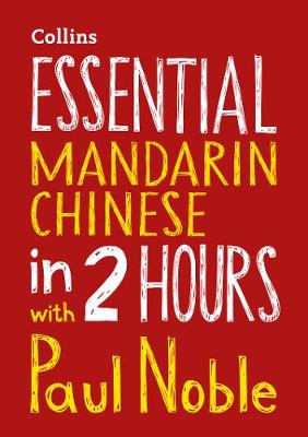 Essential Mandarin Chinese in 2 hours with Paul Noble: Mandarin Chinese Made Easy with Your Bestselling Language Coach