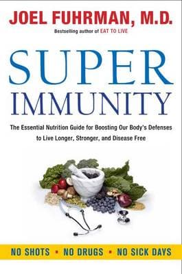 Super Immunity: The Essential Nutrition Guide for Boosting Our Body's Defenses to Live Longer, Stronger, and Disease Free