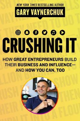 Crushing It!: How Great Entrepreneurs Build Business and Influence - andHow You Can, Too