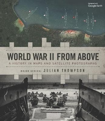 World War II from Above: A History in Maps and Satellite Photographs