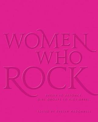 Women Who Rock: Bessie to Beyonce. Girl Groups to Riot Grrrl.