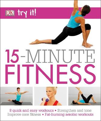 15 Minute Fitness: 100 quick and easy exercises * Strengthen and tone, improve core fitness* Fat burning aerobic workouts