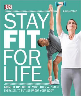 Stay Fit For Life: Move It or Lose It: More than 60 Smart Exercises to Future-Proof your Body