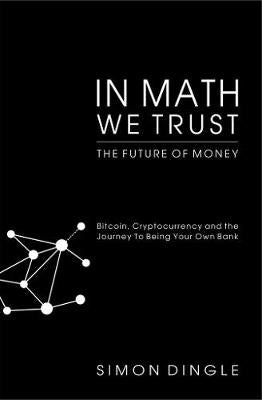 In math we trust: The future of money: Bitcoin, cryptocurrency and the journey to being your own bank