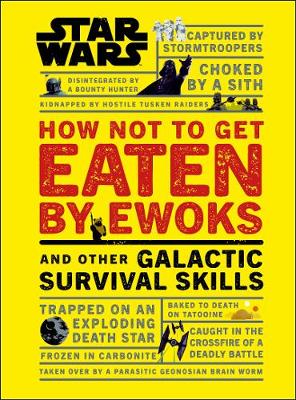 Star Wars: How Not To Get Eaten By Ewoks - And Other Galactic Survival Skills (Hardcover)